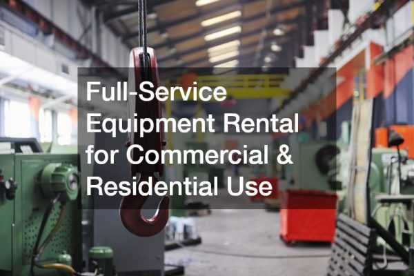 Full-Service Equipment Rental for Commercial and Residential Use