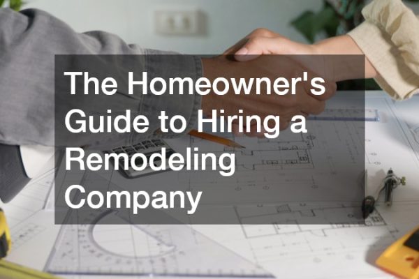 The Homeowner’s Guide to Hiring a Remodeling Company