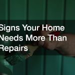 Signs Your Home Needs More Than Repairs